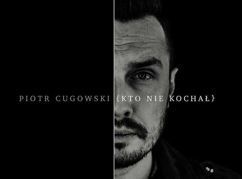 PREMIERA SINGLA PIOTRA CUGOWSKIEGO  „KTO NIE KOCHAŁ”